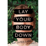 Lay Your Body Down: A Novel of Suspense