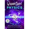 Quantum Physics for Beginners: From Quantum Confusion to Clarity: A Beginner's Guide to Understanding Core Concepts and Key Ideas in Quantum Physics