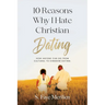 10 Reasons Why I Hate Christian Dating: How Anyone Can Go From Cultural to Kingdom Dating