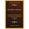 Theophilus Anglicanus: Or Manual Of Instruction On The Church, And The Anglican Branch Of It (1886)
