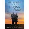 Struggling with Grief, Finding Peace: One Man's Journey through the Valley of Sorrow