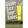 Super-Size Your Sales, How To Become A Super Successful Salesperson