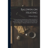 Baldwin on Heating; or, Steam Heating for Buildings Revised. Being a Description of Steam Heating Apparatus for Warming and Ventilating Large Building