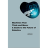 Machines That Think and Move: A Guide to the Future of Robotics