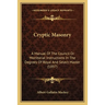 Cryptic Masonry: A Manual Of The Council Or Monitorial Instructions In The Degrees Of Royal And Select Master (1897)