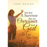 Not Just A Survivor But An Overcomer And God Can Use You Too