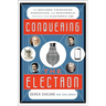 Conquering the Electron: The Geniuses, Visionaries, Egomaniacs, and Scoundrels Who Built Our Electronic Age