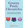 Granny Panty Chronicles: Tales of Dating Mistakes, Heartbreaks, and the Faith that Carries You Through