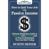 How to Quit Your Job with Passive Income: The Ultimate Beginners Guide to Wealth and Riches with 12 Proven Businesses You Can Start Today