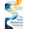 The Soul Midwives' Handbook (Revised Edition): Emotional, Spiritual and Practical Support for End-Of-Life Care