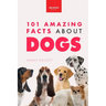 Dogs 101 Amazing Facts About Dogs: A Visual Breed Identification Guide with 100+ Fun Facts, High-Quality Photos & Canine Behavior Insights for Ages 8-
