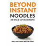 Beyond Instant Noodles. 200 Quick and Easy College Recipes: Simple, Budget Friendly Meals for Students