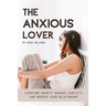The Anxious Lover: Overcome Anxiety, Manage Conflicts and Improve Your Relationship