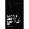Middle Aged & Mentally ill: A Book of Poetry