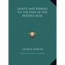 Saints and Heroes To the End of the Middle Ages