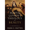 Martin Luther's Theology of Beauty: A Reappraisal