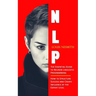 Nlp: The Essential Guide to Neuron Linguistic Programming (How to Structure Success and Create Influence at the Expert Level)
