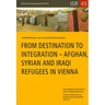 From Destination to Integration - Afghan, Syrian and Iraqi Refugees in Vienna