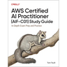 AWS Certified AI Practitioner (Aif-C01) Study Guide: In-Depth Exam Prep and Practice