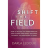 Shift the Field: How to Deliver the Transformation Your Clients Crave While Unlocking The Magic You Were Born to Share