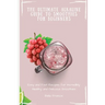 The Ultimate Alkaline Guide to Smoothies for Beginners: Easy and Fast Recipes for Incredibly Healthy and Delicious Smoothies