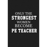 Only The Stongest Women Become PE Teacher: Thank you gift for PE teacher Great for Teacher Appreciation