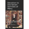 Devotion to the Seven Sorrows of Mary: A Collection including the Chaplet, Prayers, Litany, Hymn and Indulgences