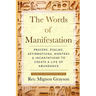 The Words of Manifestation: Prayers, Psalms, Affirmations, Mantras & Incantations to Create A Life of Abundance