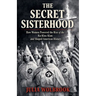 The Secret Sisterhood How Women Powered the Rise of the Ku Klux Klan and Shaped American History