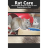 Rat Care: The Complete Guide to Caring for and Keeping Rats as Pets