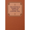 The Poetical Works of William Cowper, Esq.