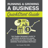 Running & Growing a Business QuickStart Guide: The Simplified Beginner's Guide to Becoming an Effective Leader, Developing Scalable Systems and Growin