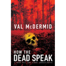 How the Dead Speak: A Tony Hill and Carol Jordan Thriller