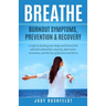 Breathe: Burnout Symptoms, Prevention & Recovery: 6 Steps to healing your body and brain from adrenal exhaustion, anxiety, depr