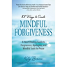 101 Ways to Create Mindful Forgiveness: A Heart-Healing Guide to Forgiveness, Apologies, and Mindful Tools for Peace