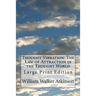 Thought Vibration: The Law of Attraction in the Thought World: Large Print Edition