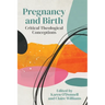 Pregnancy and Birth: Critical Theological Conceptions