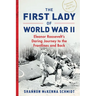 The First Lady of World War II: Eleanor Roosevelt's Daring Journey to the Frontlines and Back