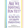Are We Having Fun Yet?: The 16 Secrets of Happy Parenting