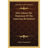 John Adams The Statesman Of The American Revolution