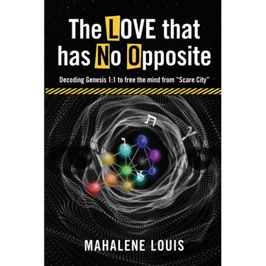 The LOVE that has No Opposite: Decoding Genesis 1:1 to free the mind from "Scare City"