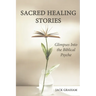 Sacred Healing Stories: Glimpses Into the Biblical Psyche