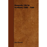 Domestic Life In Scotland, 1488 - 1688