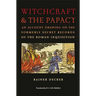 Witchcraft & the Papacy: An Account Drawing on the Formerly Secret Records of the Roman Inquisition