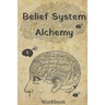 Belief System Alchemy Workbook: The impact and formation of belief systems in your life
