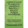 A Simple Guide to Rangoli Drawing! Rangoli / Kolam/ Muggu Handbook!: A Simple Handbook of Rangoli / Kolam / Muggu! Handmade Rangolis/ Kolams/ Muggulu!