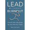 Lead without Burnout: Growth with Less Stress for You and Your Team