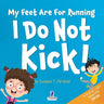 My Feet Are For Running. I Do Not Kick!: An Affirmation-Themed Toddler Book About Not Kicking (Ages 2-4)