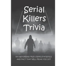 Serial Killers Trivia: 500 Disturbing True Crime Statistics And Fact That Will Freak You Out: Quiz On Crime, Crimes To Solve For Fun