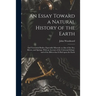 An Essay Toward a Natural History of the Earth: and Terrestrial Bodies, Especially Minerals: as Also of the Sea, Rivers, and Springs. With an Account